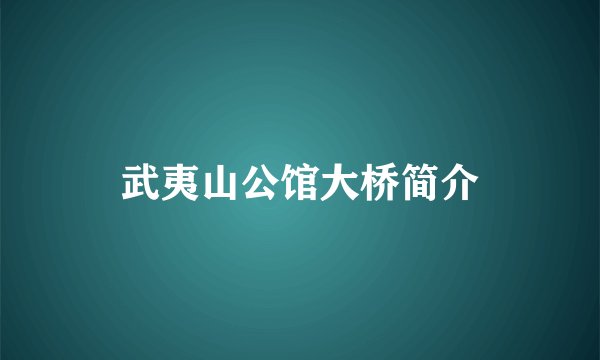 武夷山公馆大桥简介