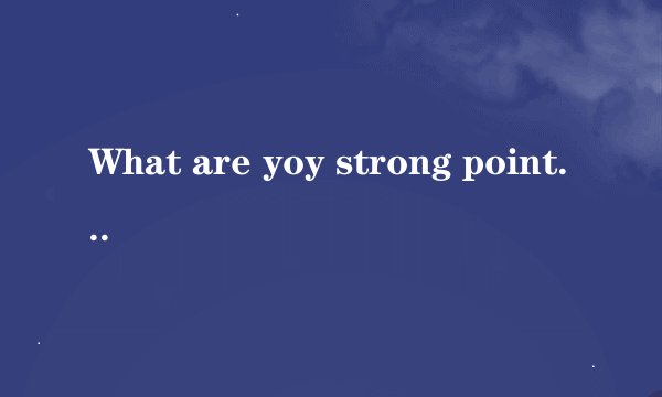 What are yoy strong points?答案外加答案意思
