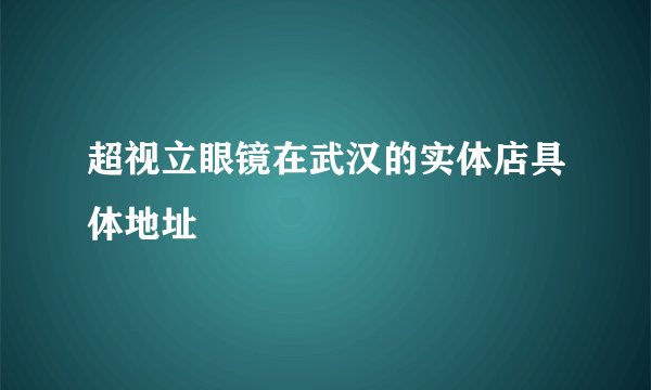 超视立眼镜在武汉的实体店具体地址