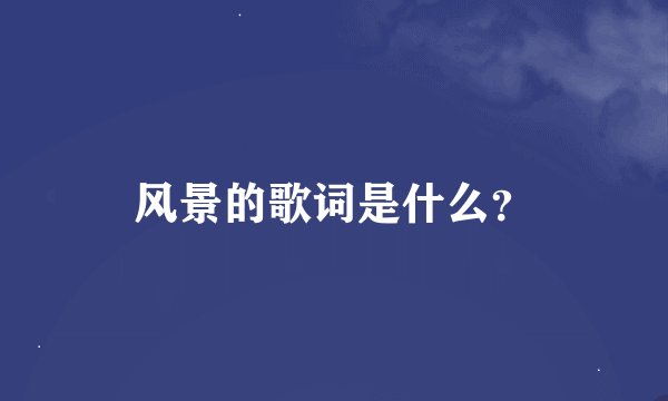 风景的歌词是什么？