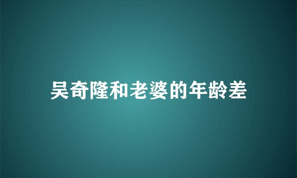 吴奇隆和老婆的年龄差