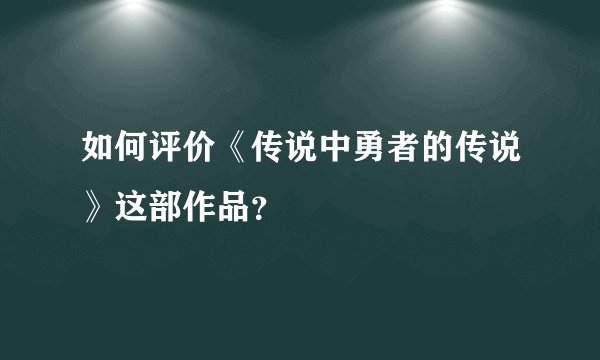 如何评价《传说中勇者的传说》这部作品？