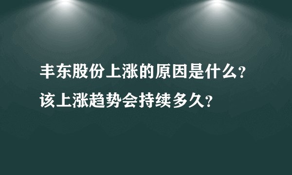 丰东股份上涨的原因是什么？该上涨趋势会持续多久？
