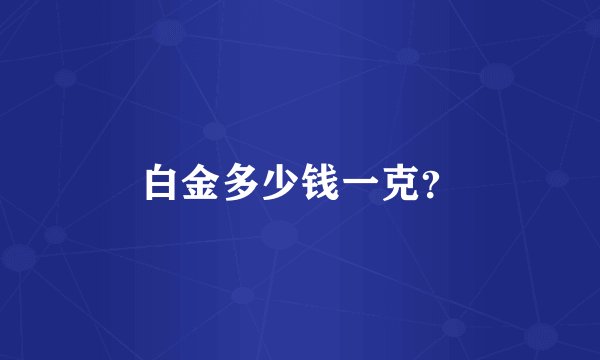 白金多少钱一克?