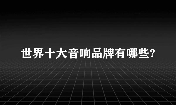 世界十大音响品牌有哪些?