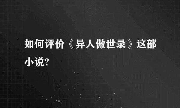 如何评价《异人傲世录》这部小说?
