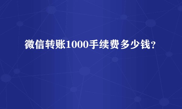 微信转账1000手续费多少钱？