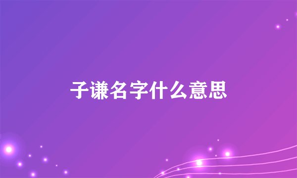 子谦名字什么意思