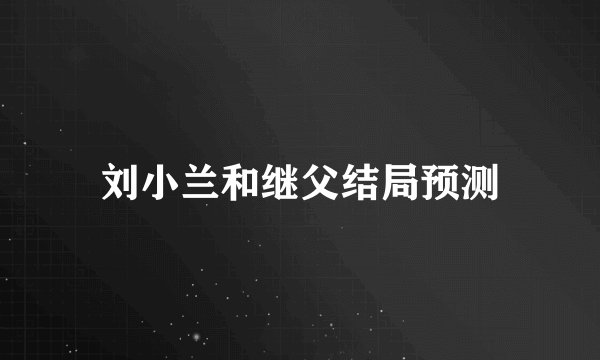 刘小兰和继父结局预测