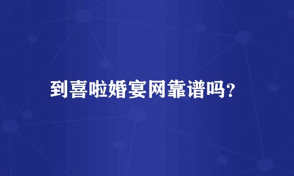 到喜啦婚宴网靠谱吗？