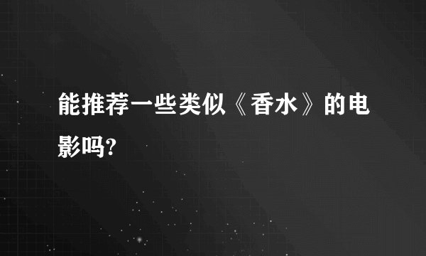 能推荐一些类似《香水》的电影吗?