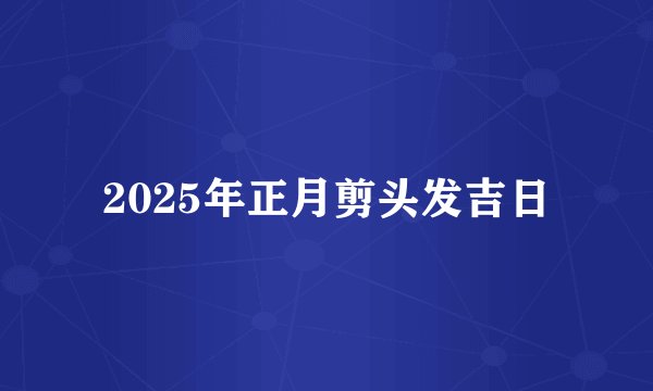 2025年正月剪头发吉日