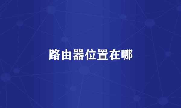 路由器位置在哪