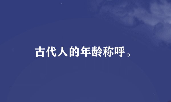 古代人的年龄称呼。