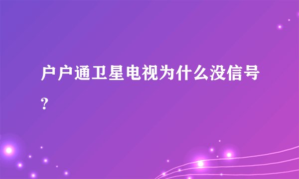 户户通卫星电视为什么没信号？