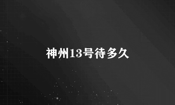神州13号待多久