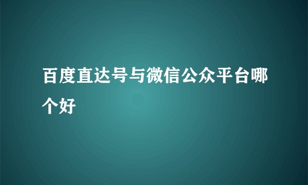 百度直达号与微信公众平台哪个好