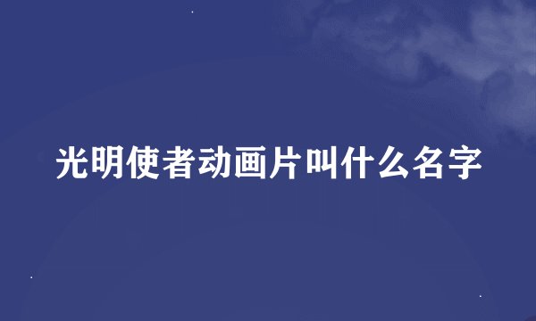 光明使者动画片叫什么名字