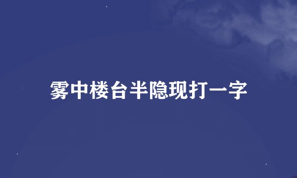 雾中楼台半隐现打一字