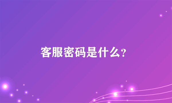 客服密码是什么？