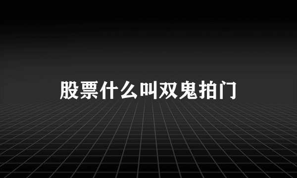 股票什么叫双鬼拍门