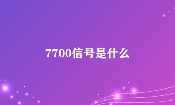 7700信号是什么