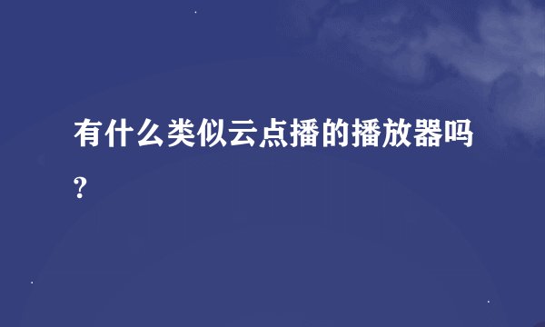 有什么类似云点播的播放器吗?