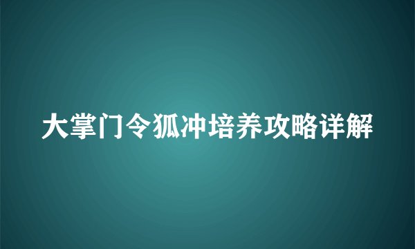 大掌门令狐冲培养攻略详解
