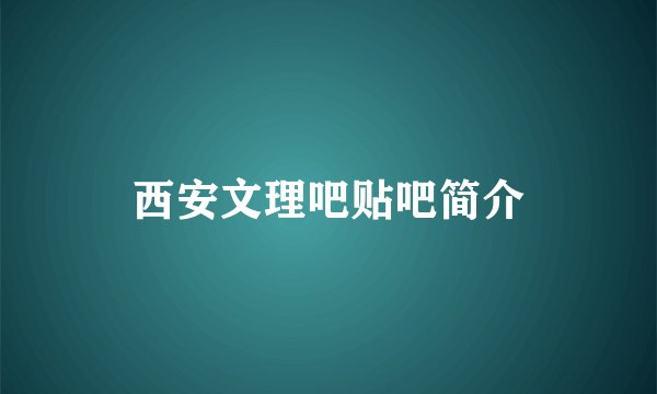 西安文理吧贴吧简介