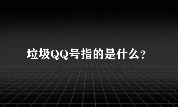 垃圾QQ号指的是什么？