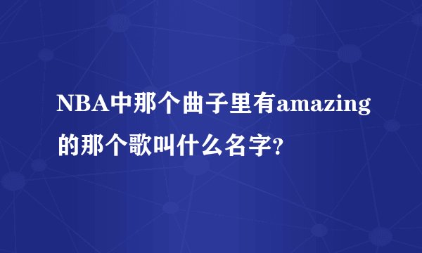 NBA中那个曲子里有amazing的那个歌叫什么名字？