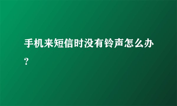 手机来短信时没有铃声怎么办？