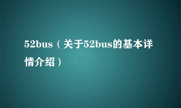 52bus（关于52bus的基本详情介绍）