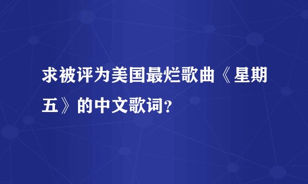 求被评为美国最烂歌曲《星期五》的中文歌词？
