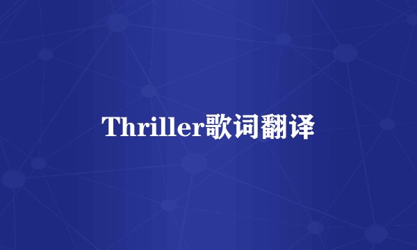Thriller歌词翻译