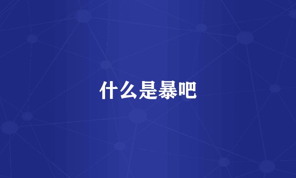 什么是暴吧