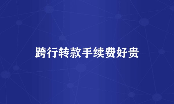 跨行转款手续费好贵