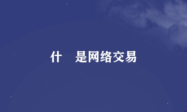 什麼是网络交易