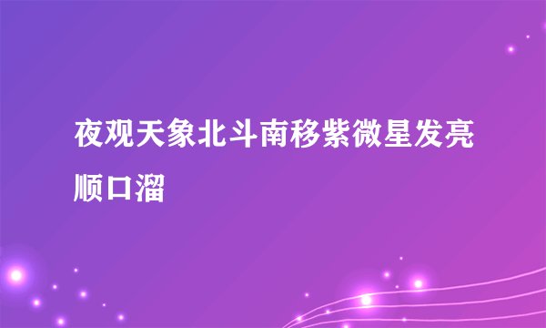 夜观天象北斗南移紫微星发亮顺口溜