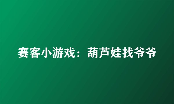赛客小游戏：葫芦娃找爷爷