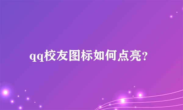 qq校友图标如何点亮？