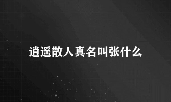 逍遥散人真名叫张什么