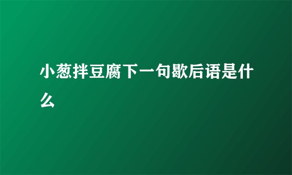 小葱拌豆腐下一句歇后语是什么