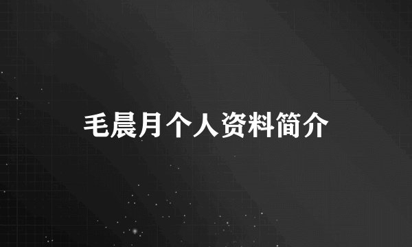 毛晨月个人资料简介