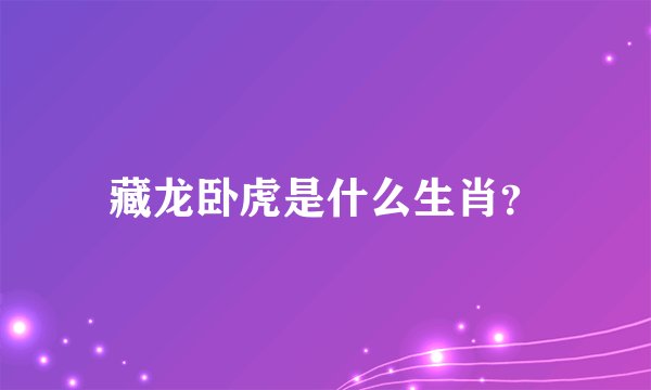 藏龙卧虎是什么生肖？