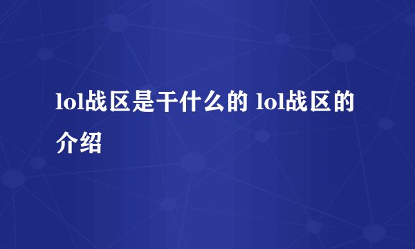 lol战区是干什么的 lol战区的介绍