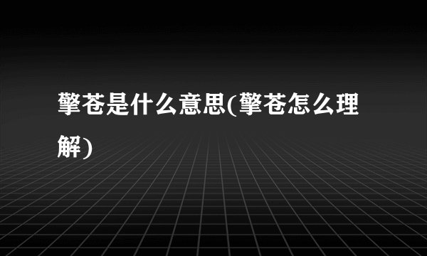 擎苍是什么意思(擎苍怎么理解)