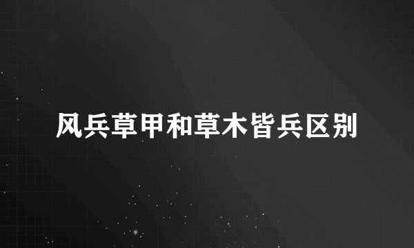 风兵草甲和草木皆兵区别