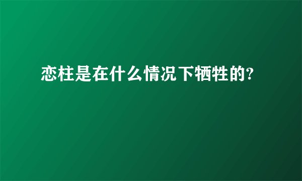 恋柱是在什么情况下牺牲的?