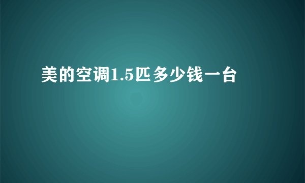 美的空调1.5匹多少钱一台